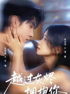 【短剧】越过灰烬拥抱你（60集全）王译磊/朱小雪